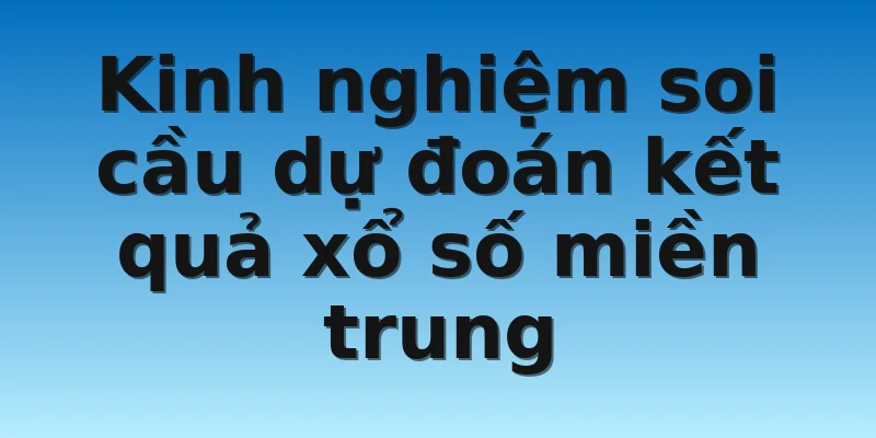 W88_Soi cầu dự đoán kết quả xổ số miền trung chuẩn 90% 4 Kinh nghiệm soi cầu dự đoán kết quả xổ số miền trung