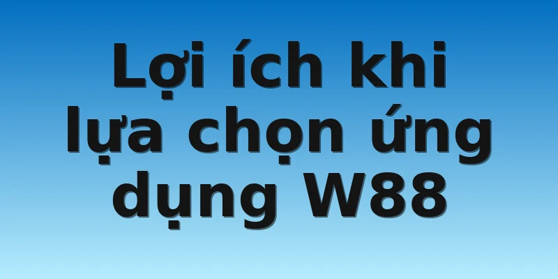 W88_Soi Cầu Dự Đoán Xổ Số Miền Bắc Hôm Nay Uy Tín Nhất 4 Lợi ích khi lựa chọn ứng dụng W88