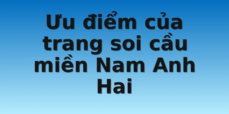 W88_Soi Cầu Miền Nam Anh Hai Là Gì? Cùng Tìm Hiểu Ngay 4 Ưu điểm của trang soi cầu miền Nam Anh Hai