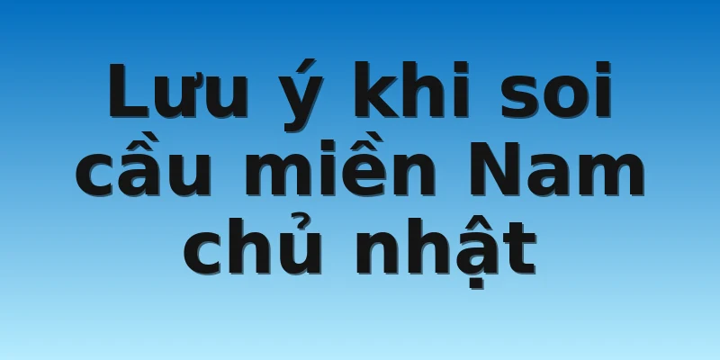 W88_Bật Mí Cách Soi Cầu Miền Nam Chủ Nhật Hiệu Quả Nhất 4 Lưu ý khi soi cầu miền Nam chủ nhật