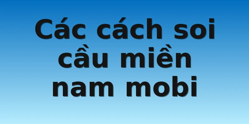 W88_Soi Cầu Miền Nam Mobi Hiệu Quả Nhất Cho Cược Thủ 4 Các cách soi cầu miền nam mobi