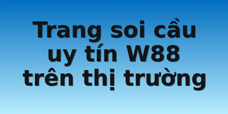 W88_Soi Cầu Miền Nam Ngày Mai Là Gì Và Các Kênh Soi Cầu 4 Trang soi cầu uy tín W88 trên thị trường