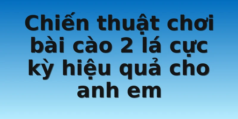 W88_Kinh Nghiệm Chơi Bài Cào 2 Lá Trăm Trận Trăm Thắng 4 Chiến thuật chơi bài cào 2 lá cực kỳ hiệu quả cho anh em