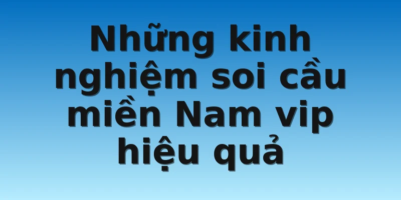 W88_Soi Cầu Miền Nam Vip - Ưu Điểm Nổi Bật Khi Soi Cầu 4 Những kinh nghiệm soi cầu miền Nam vip hiệu quả