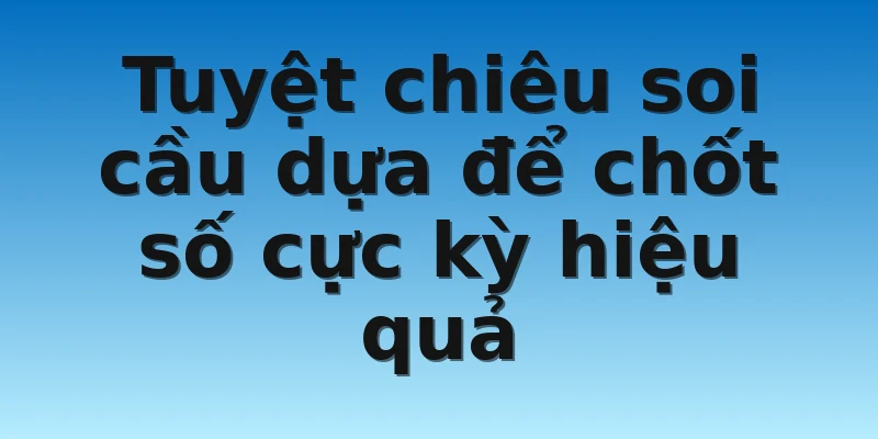 W88_Soi Cau Mien Trung 888 Chuẩn Xác Và Đơn Giản Nhất 4 Tuyệt chiêu soi cầu dựa để chốt số cực kỳ hiệu quả