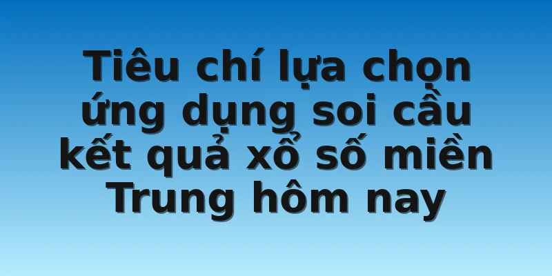 W88_Soi Cầu Xổ Số Miền Trung Hôm Nay - Hé Lộ Bí Mật 4 Tiêu chí lựa chọn ứng dụng soi cầu kết quả xổ số miền Trung hôm nay