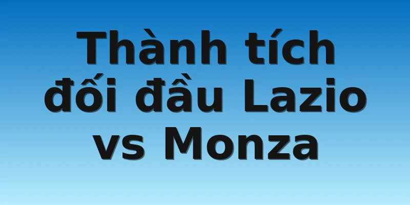Thành tích đối đầu Lazio vs Monza