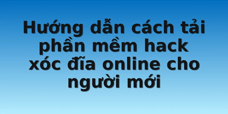 W88_Hướng Dẫn Tải Phần Mềm Hack Xóc Đĩa Online Chi Tiết 4 Hướng dẫn cách tải phần mềm hack xóc đĩa online cho người mới