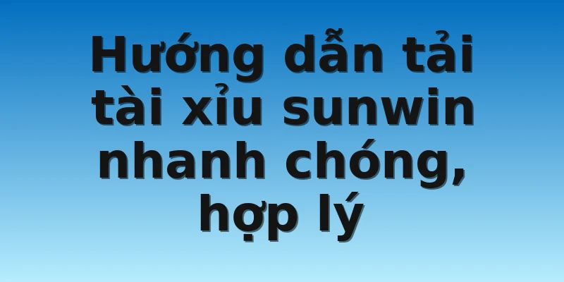 W88 - Tải Tài Xỉu Sunwin Từ A Đến Z Không Mất Thời Gian 4 Hướng dẫn tải tài xỉu sunwin nhanh chóng, hợp lý