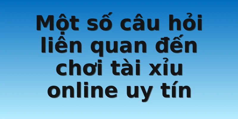 W88_Tài Xỉu Online Uy Tín Chơi Ở Địa Chỉ Nào? 4 Một số câu hỏi liên quan đến chơi tài xỉu online uy tín
