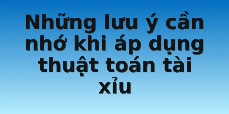 W88_Thuật Toán Tài Xỉu Giúp Anh Em Bet Thủ Luôn Thắng 2022 4 Những lưu ý cần nhớ khi áp dụng thuật toán tài xỉu