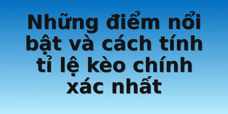 W88_Tỉ lệ kèo - Phương Pháp Trải Nghiệm Chính Xác Nhất 4 Những điểm nổi bật và cách tính tỉ lệ kèo chính xác nhất