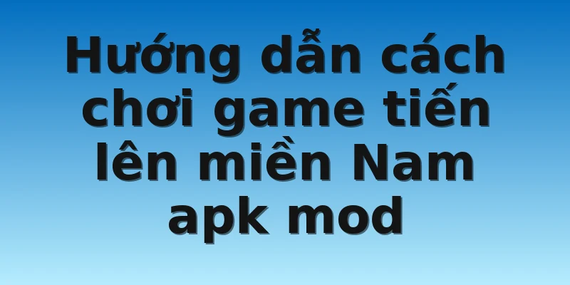 W88_Tiến Lên Miền Nam Apk Mod 2022 - Cách Chơi Đơn Giản 4 Hướng dẫn cách chơi game tiến lên miền Nam apk mod