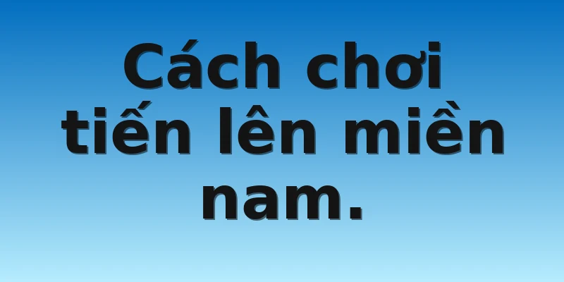 W88_Bật Mí Tiến Lên Miền Nam Tiếng Anh Là Gì? 4 Cách chơi tiến lên miền nam.