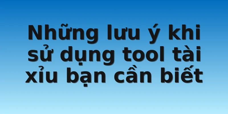 W88_Tool Tài Xỉu Dự Đoán Kết Quả Chính Xác 99% 4 Những lưu ý khi sử dụng tool tài xỉu bạn cần biết