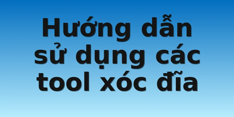 W88_Tool Xóc Đĩa Là Gì Và Những Điều Anh Em Nên Nắm Bắt 4 Hướng dẫn sử dụng các tool xóc đĩa