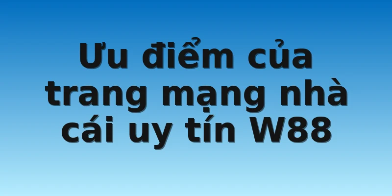 W88_Trang Mạng Nhà Cái Uy Tín Nhất Hiện Nay 4 Ưu điểm của trang mạng nhà cái uy tín W88