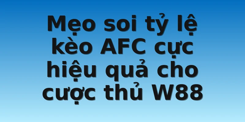 W88_Tỷ Lệ Kèo AFC Asian Cup Mới Nhất Cho Những Cược Thủ 4 Mẹo soi tỷ lệ kèo AFC cực hiệu quả cho cược thủ W88