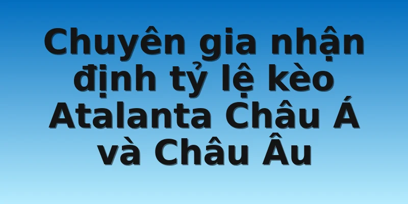 W88_Nhận Định Tỷ Lệ Kèo Atalanta vs AC Milan Mới Nhất 4 Chuyên gia nhận định tỷ lệ kèo Atalanta Châu Á và Châu Âu