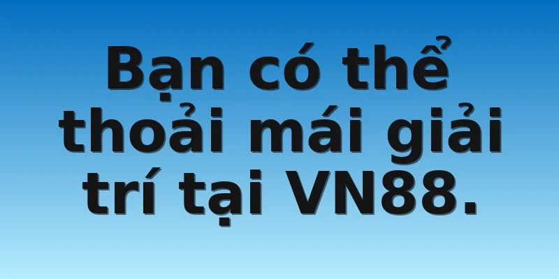 W88_Nhà Cái VN88 Có Đáng Tham Gia Không? 4 Bạn có thể thoải mái giải trí tại VN88.