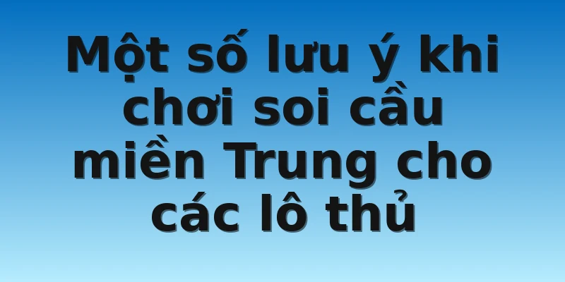 W88_Win2888 Wap Soi Cầu Miền Trung Chính Xác Nhất 4 Một số lưu ý khi chơi soi cầu miền Trung cho các lô thủ