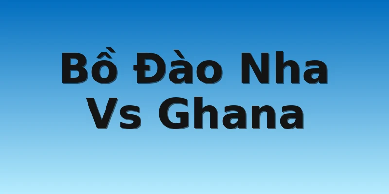 W88_Bồ Đào Nha Vs Ghana, Nhận Định World Cup 2022 4 Bồ Đào Nha Vs Ghana