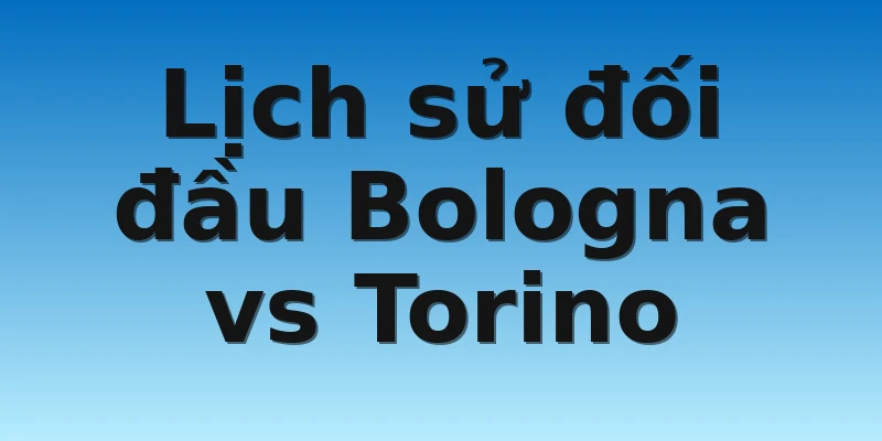 Lịch sử đối đầu Bologna vs Torino