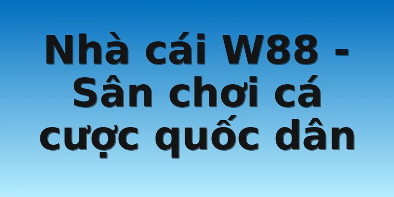 W88_Cập Nhật Ngay Các Nhà Cái Uy Tín Nhất Việt Nam 2022 4 Nhà cái W88 - Sân chơi cá cược quốc dân