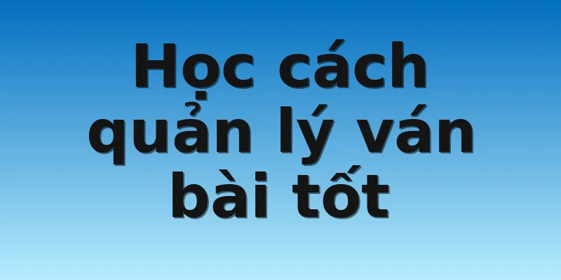 W88_Cách Chơi Bài Cào 3 Lá Luôn Thắng Từ Cao Thủ Chia Sẻ 4 Học cách quản lý ván bài tốt