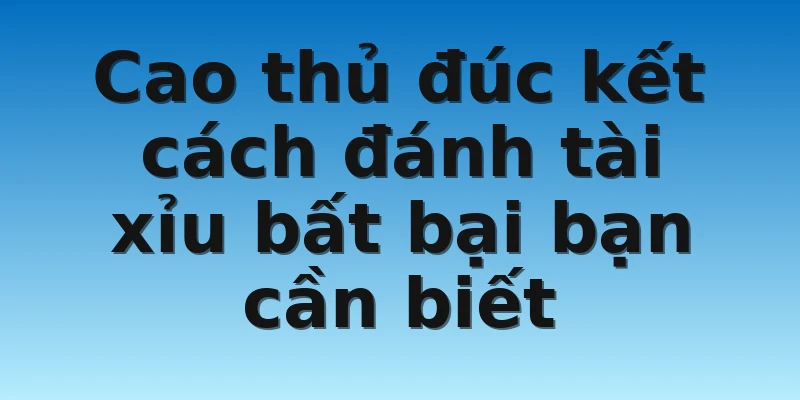 W88_Bật Mí Cách Đánh Tài Xỉu Không Bao Giờ Thua 4 Cao thủ đúc kết cách đánh tài xỉu bất bại bạn cần biết