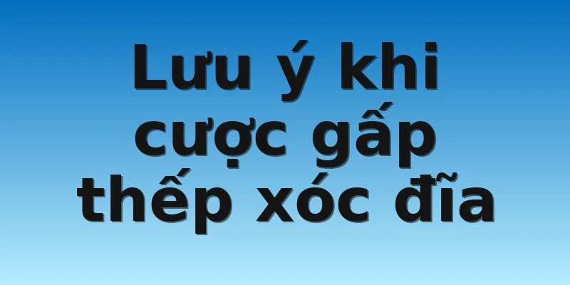 W88_Cách Đánh Xóc Đĩa Online Luôn Thắng Cho Cược Thủ 4 Lưu ý khi cược gấp thếp xóc đĩa