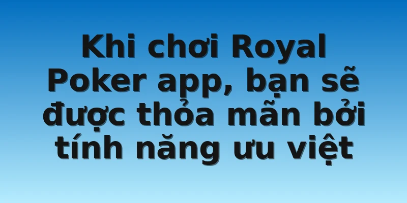 W88_Cài Đặt Và Trải Nghiệm Chơi Royal Poker App Cực Đỉnh 4 Khi chơi Royal Poker app, bạn sẽ được thỏa mãn bởi tính năng ưu việt