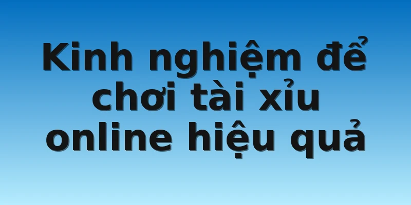 W88_Nên Chơi Tài Xỉu Online Như Thế Nào Để Chắc Thắng? 4 Kinh nghiệm để chơi tài xỉu online hiệu quả
