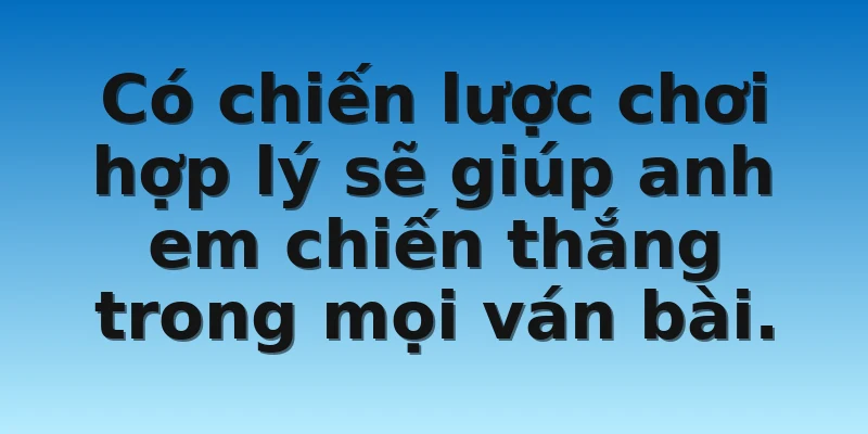 W88_Mẹo Chơi Tiến Lên Miền Nam Ăn Tiền Trăm Trận Trăm Thắng 4 Có chiến lược chơi hợp lý sẽ giúp anh em chiến thắng trong mọi ván bài.