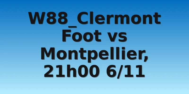 W88_Clermont Foot vs Montpellier, 21h00 6/11