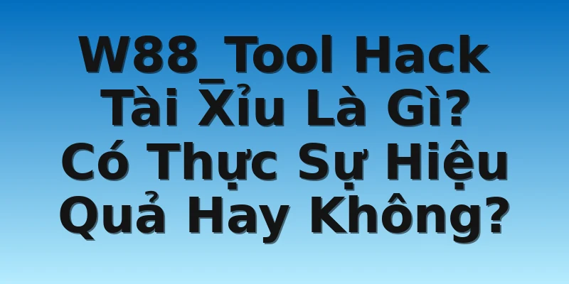 W88_Tool Hack Tài Xỉu Là Gì? Có Thực Sự Hiệu Quả Hay Không?