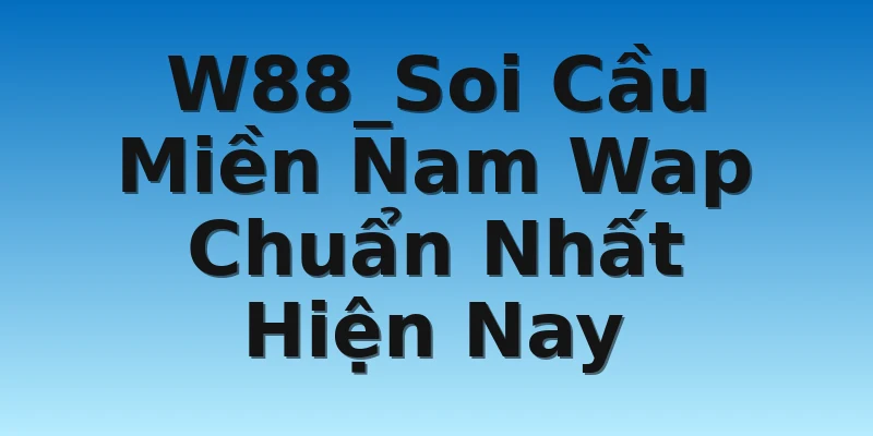 W88_Soi Cầu Miền Nam Wap Chuẩn Nhất Hiện Nay