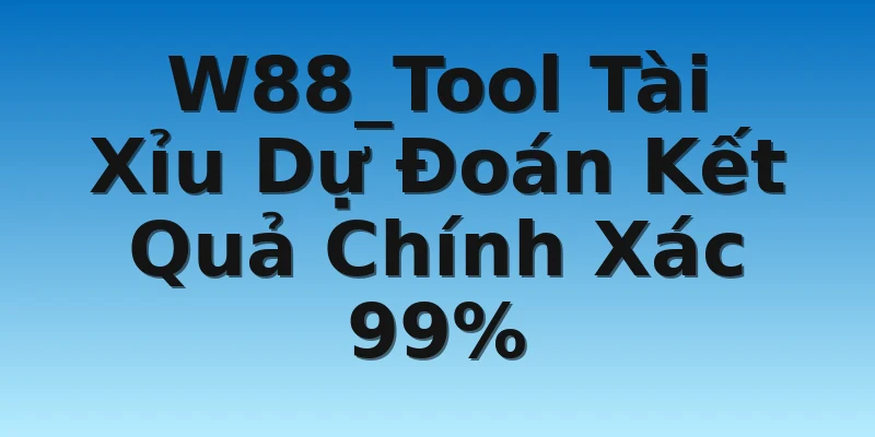 W88_Tool Tài Xỉu Dự Đoán Kết Quả Chính Xác 99%
