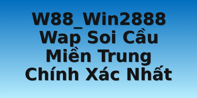 W88_Win2888 Wap Soi Cầu Miền Trung Chính Xác Nhất
