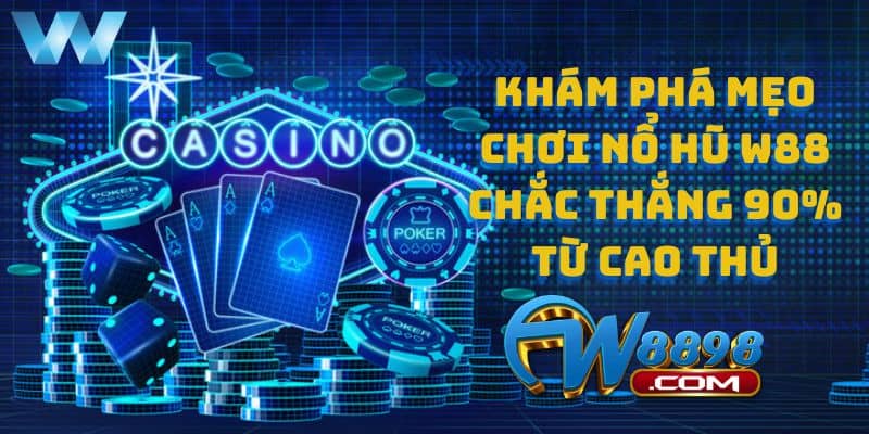 Bật mí những mẹo chơi nổ hũ hay nhất tại W88
